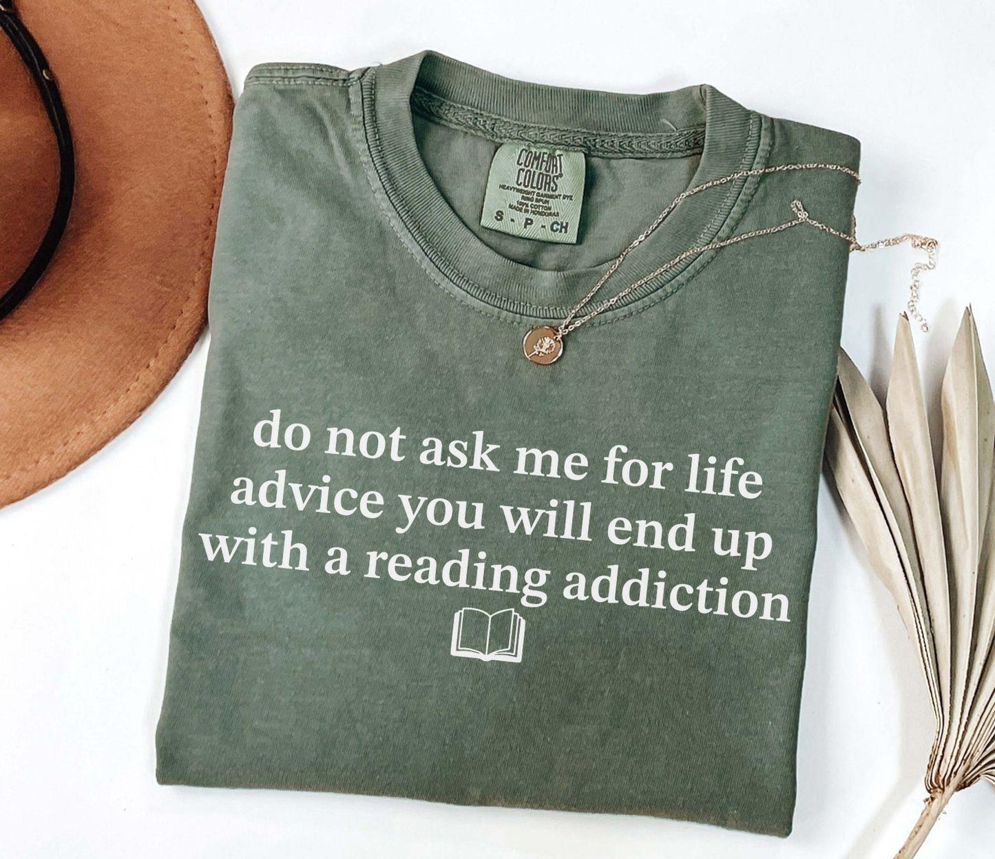 A comfort colors® shirt with the saying "do not ask me for life advice you will end up with a reading addiction"