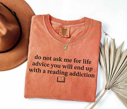 A comfort colors® shirt with the saying "do not ask me for life advice you will end up with a reading addiction"