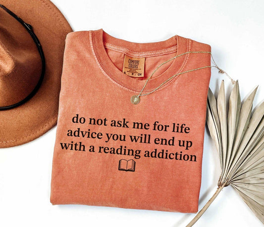 A comfort colors® shirt with the saying "do not ask me for life advice you will end up with a reading addiction"