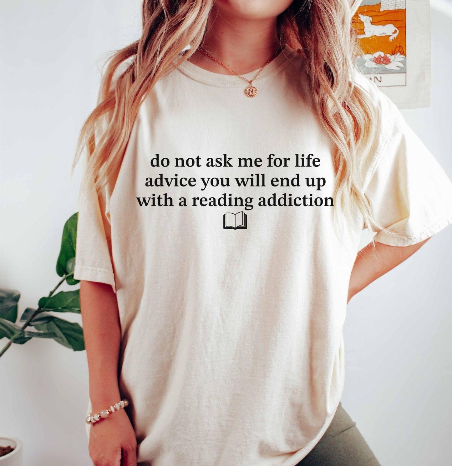 A comfort colors® shirt with the saying "do not ask me for life advice you will end up with a reading addiction"
