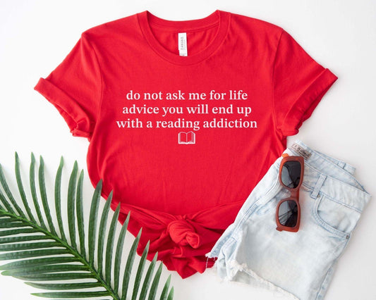 A bella canvas 3001 shirt with the saying "do not ask me for life advice you will end up with a reading addiction"