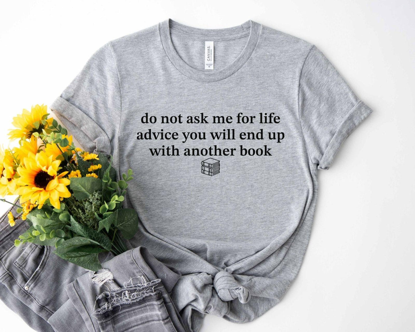 A bella canvas 3001 shirt with the saying "do not ask me for life advice you will end up with another book"