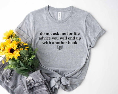 A bella canvas 3001 shirt with the saying "do not ask me for life advice you will end up with another book"