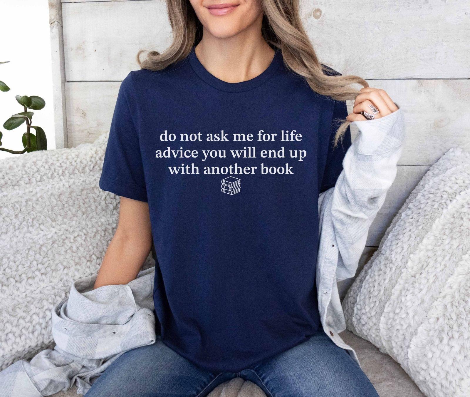 A bella canvas 3001 shirt with the saying "do not ask me for life advice you will end up with another book"