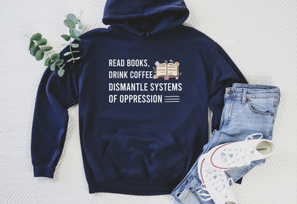Read Books Drink Coffee Dismantle Systems Of Oppression Hoodie