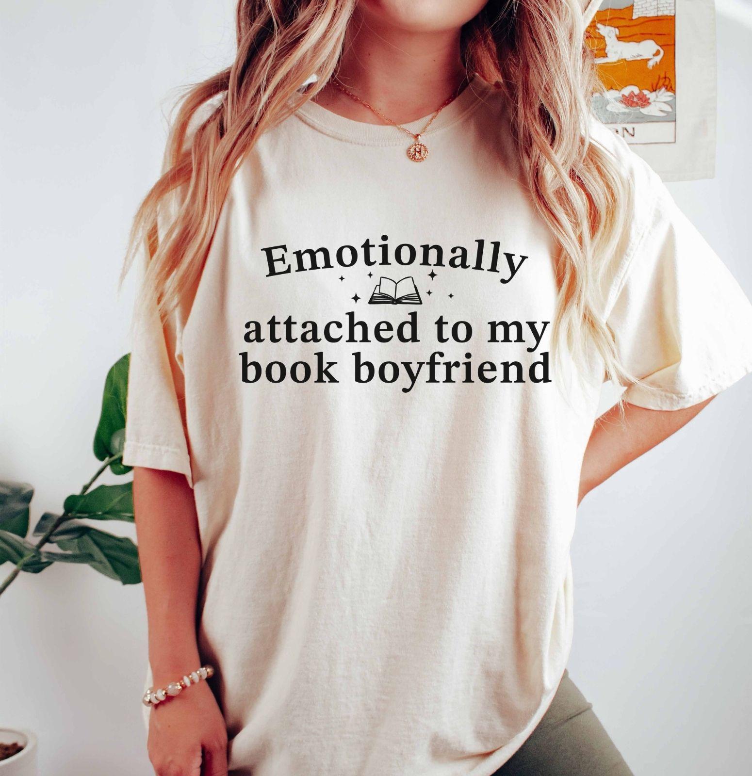 A comfort colors® shirt with the saying "Emotionally attached to my book boyfriend"