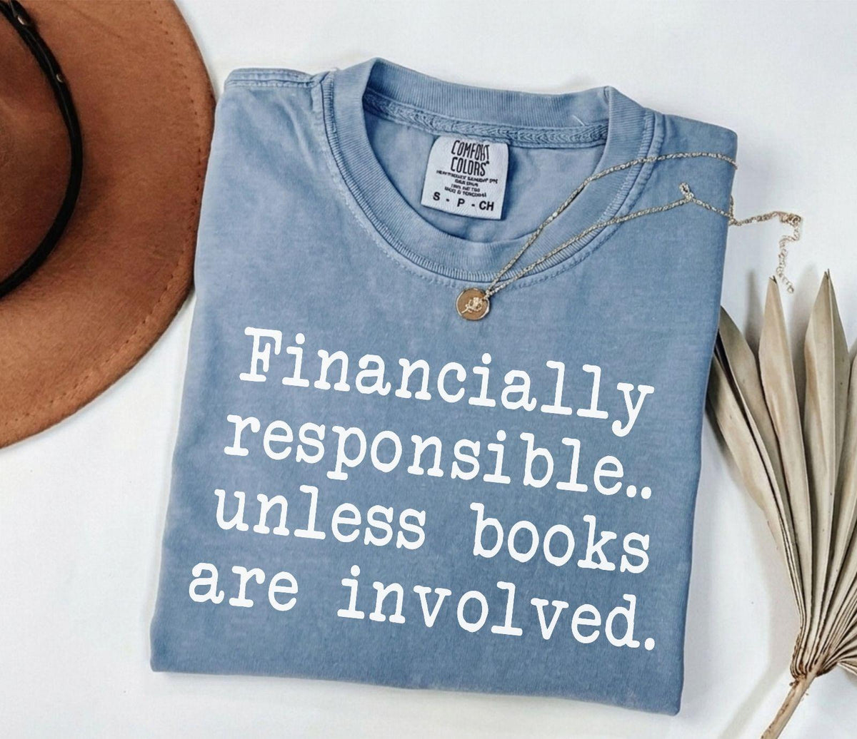 A comfort colors® shirt with the saying "financially responsible unless books are involved"