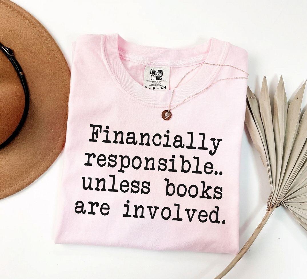 A comfort colors® shirt with the saying "financially responsible unless books are involved"
