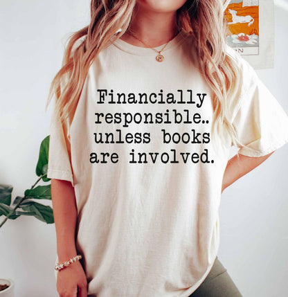 A comfort colors® shirt with the saying "financially responsible unless books are involved"