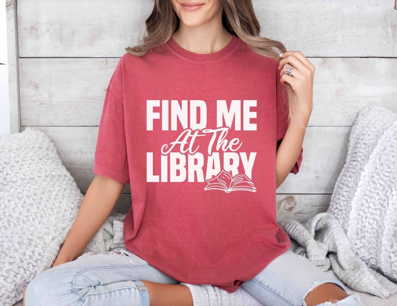 A comfort colors® shirt with the saying "Find me at the library"