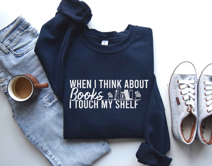 When I Think About Books I Touch My Shelf Sweatshirt