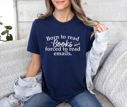 Born To Read Books Forced To Read Emails T-Shirt