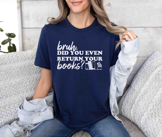 Bruh Did You Even Return Your Books T-Shirt