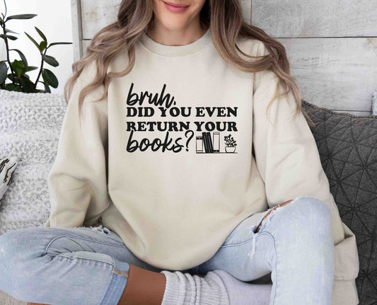 Bruh Did You Even Return Your Books Sweatshirt