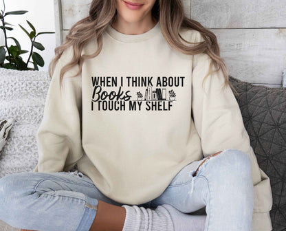 When I Think About Books I Touch My Shelf Sweatshirt