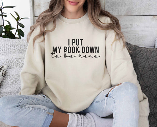 I Put My Book Down To Be Here Sweatshirt