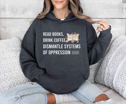 Read Books Drink Coffee Dismantle Systems Of Oppression Hoodie