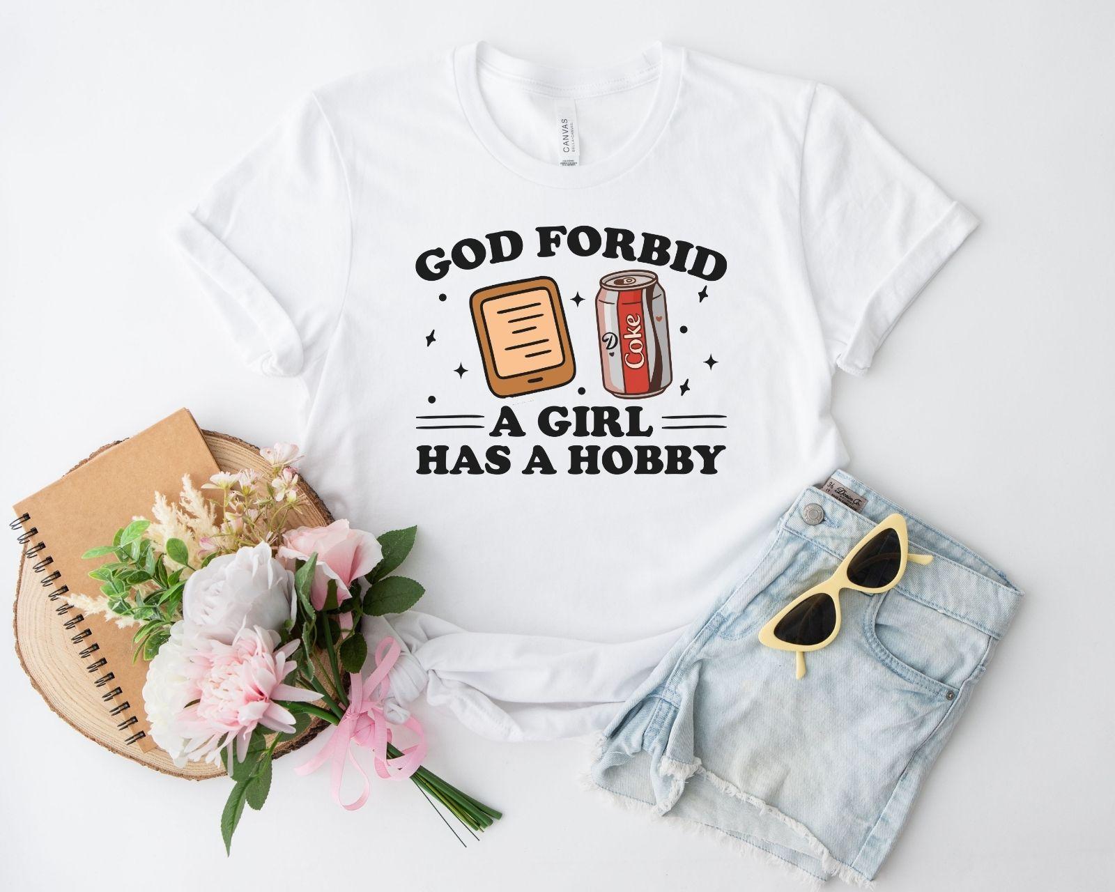 A bella canvas 3001 shirt with the saying "god forbid a girl has a hobby"