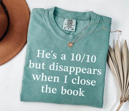 A comfort colors® shirt with the saying "he's a 10/10 but disappears when i close the book"
