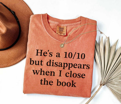 A comfort colors® shirt with the saying "he's a 10/10 but disappears when i close the book"