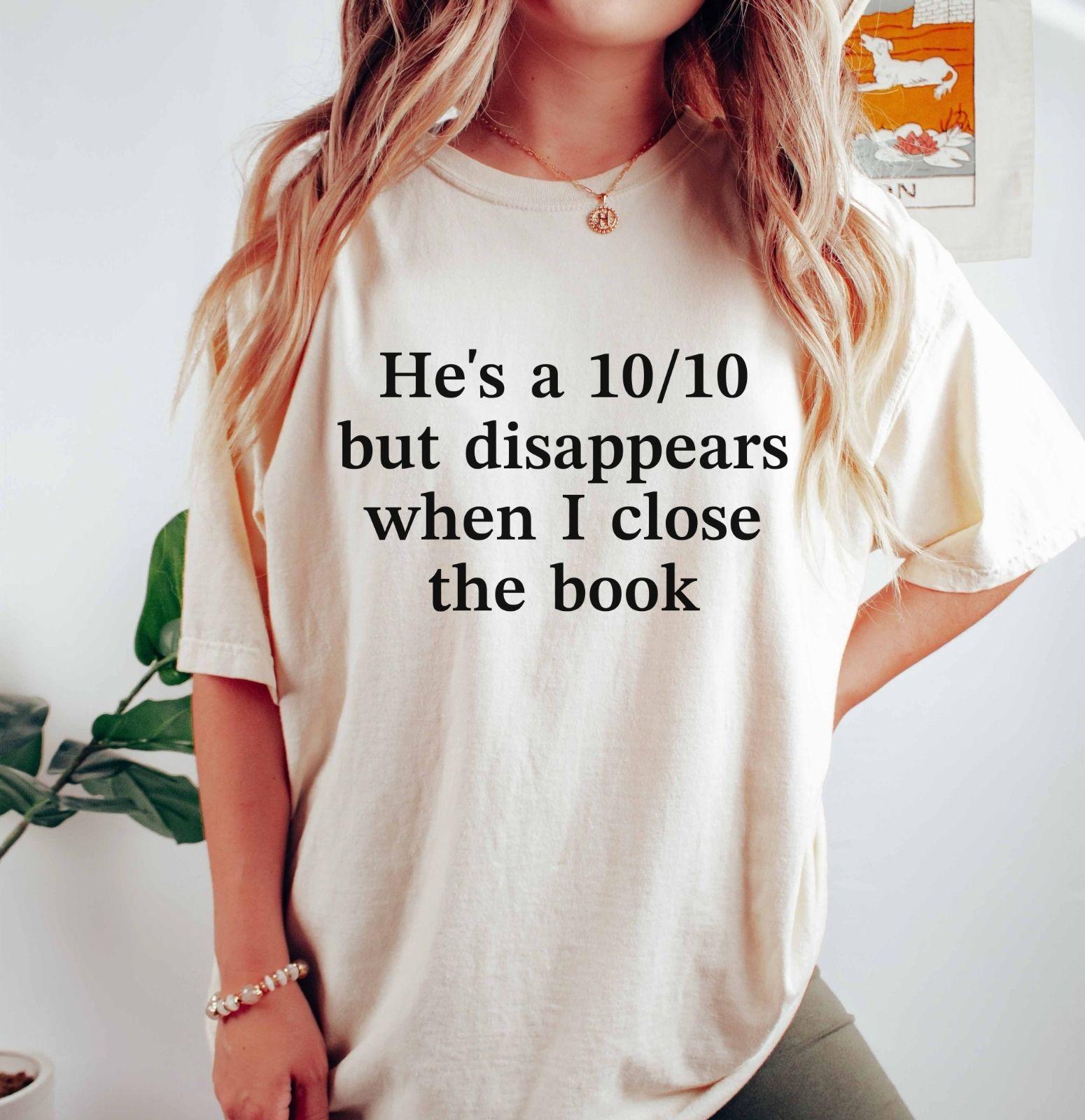 A comfort colors® shirt with the saying "he's a 10/10 but disappears when i close the book"
