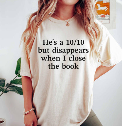 A comfort colors® shirt with the saying "he's a 10/10 but disappears when i close the book"