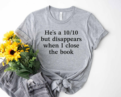A bella canvas 3001 shirt with the saying "he's a 10/10 but disappears when i close the book"