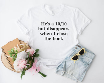A bella canvas 3001 shirt with the saying "he's a 10/10 but disappears when i close the book"