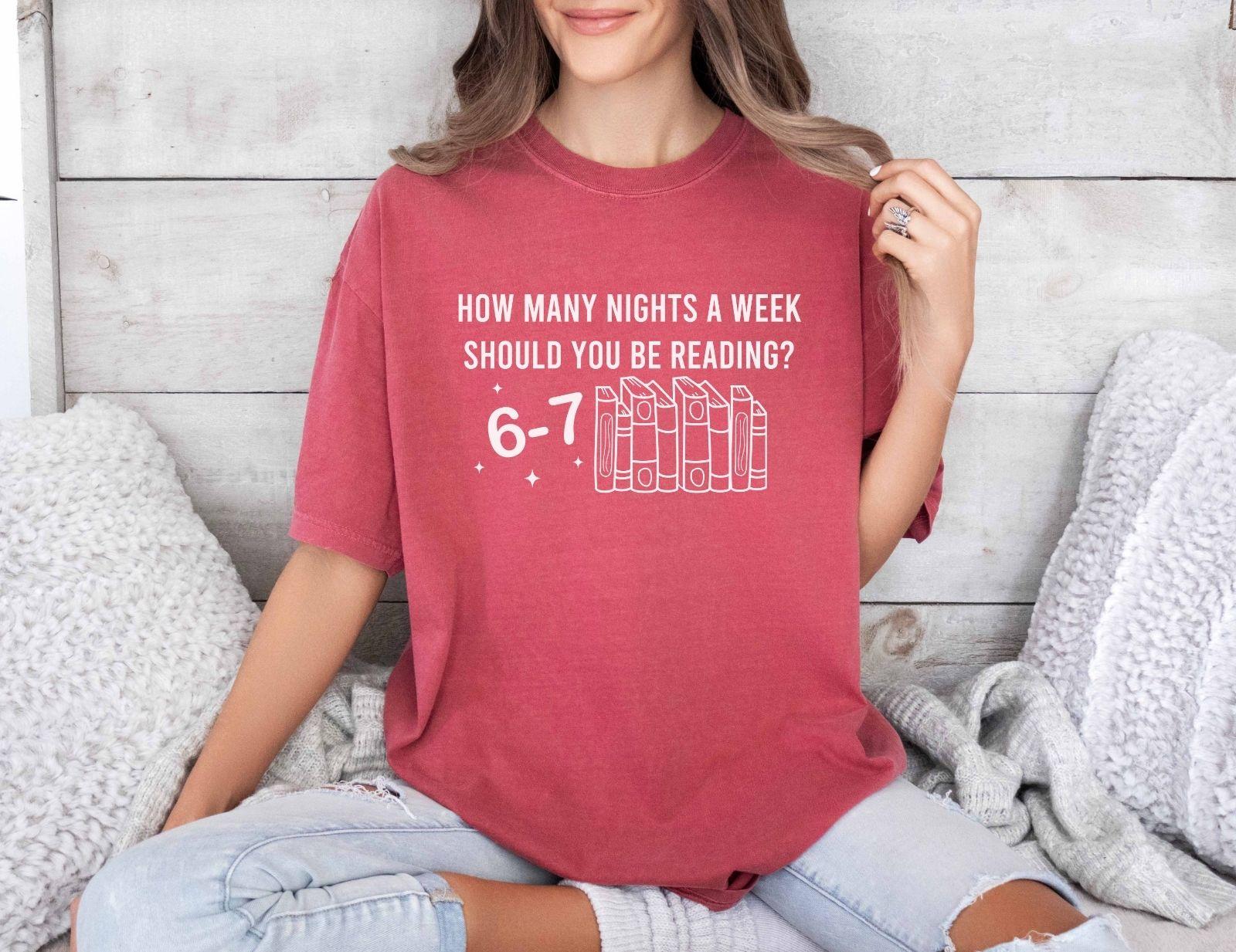 A comfort colors shirt with the saying " How Many Nights A Week Should You Be Reading 6-7"