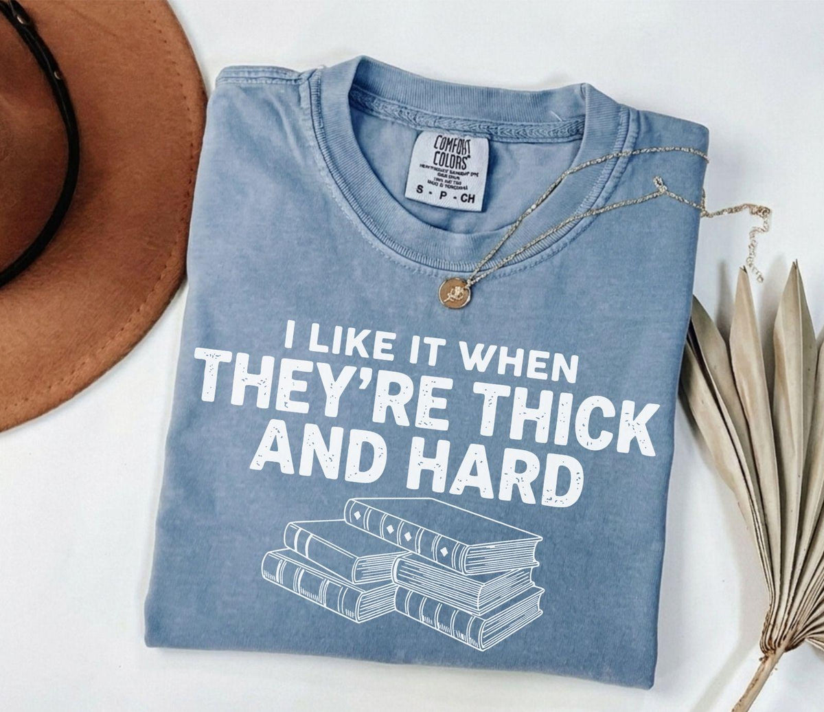 A comfort colors® shirt with the saying "I like it when they're thick and hard"