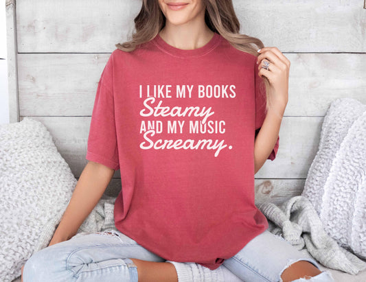 A comfort colors shirt with the saying "I like my books steamy and my music screamy"