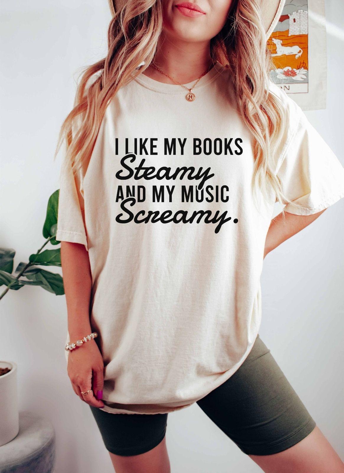 A comfort colors shirt with the saying "I like my books steamy and my music screamy"