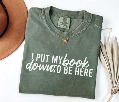 A comfort colors® shirt with the saying "I put my book down to be here"