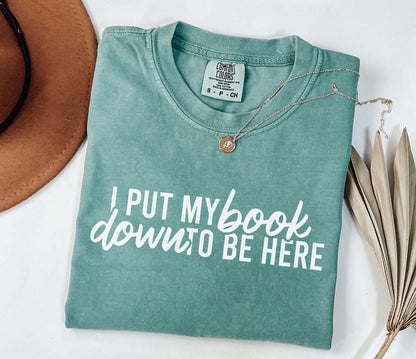 A comfort colors® shirt with the saying "I put my book down to be here"