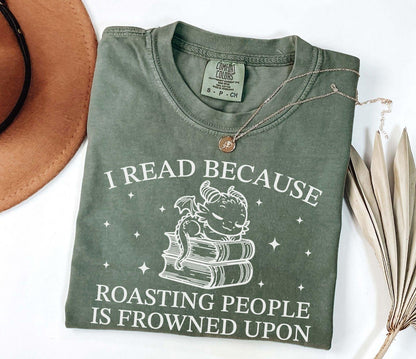 A comfort colors® shirt with the saying "I read because roasting people is frowned upon"