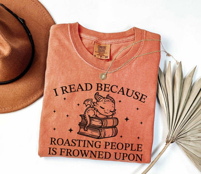 A comfort colors® shirt with the saying "I read because roasting people is frowned upon"