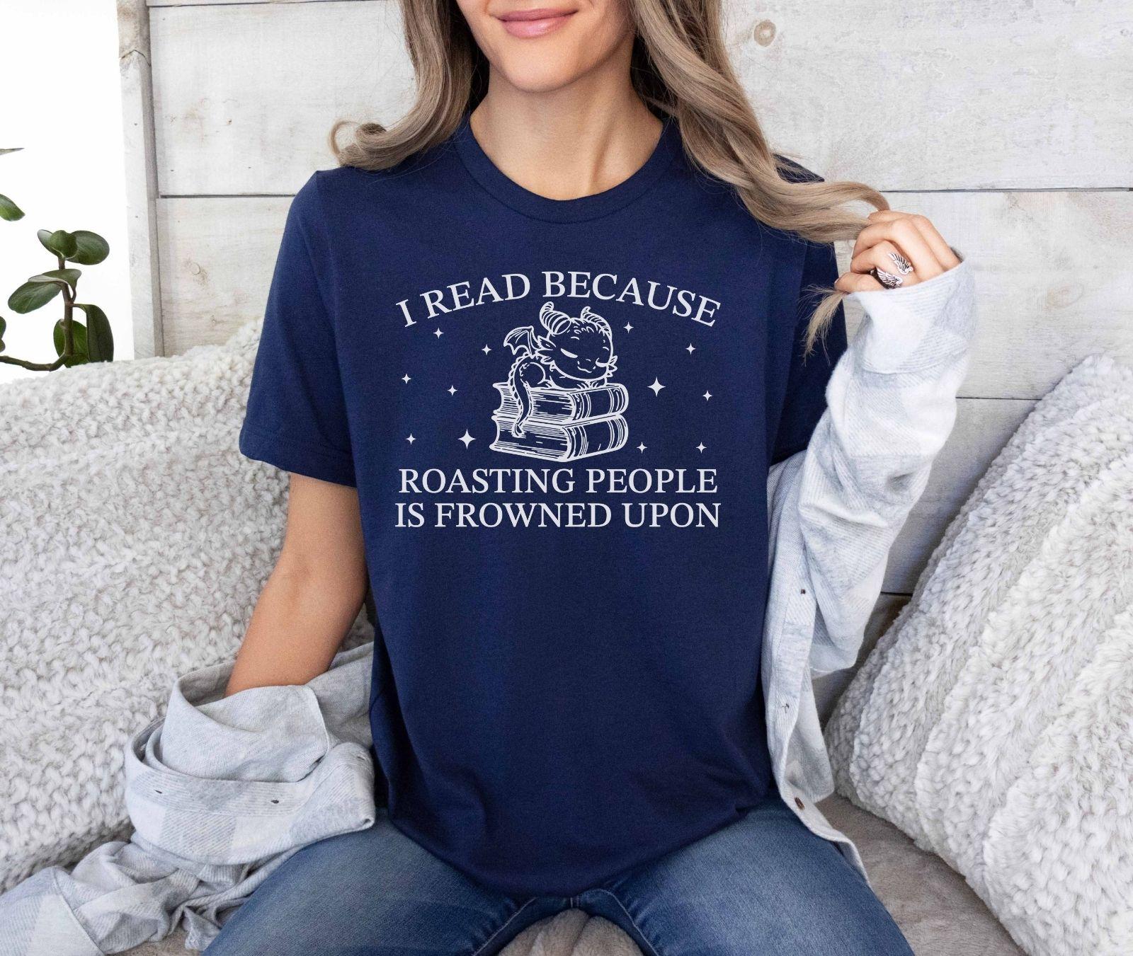 A bella canvas 3001 shirt with the saying "i read because roasting people is frowned upon"
