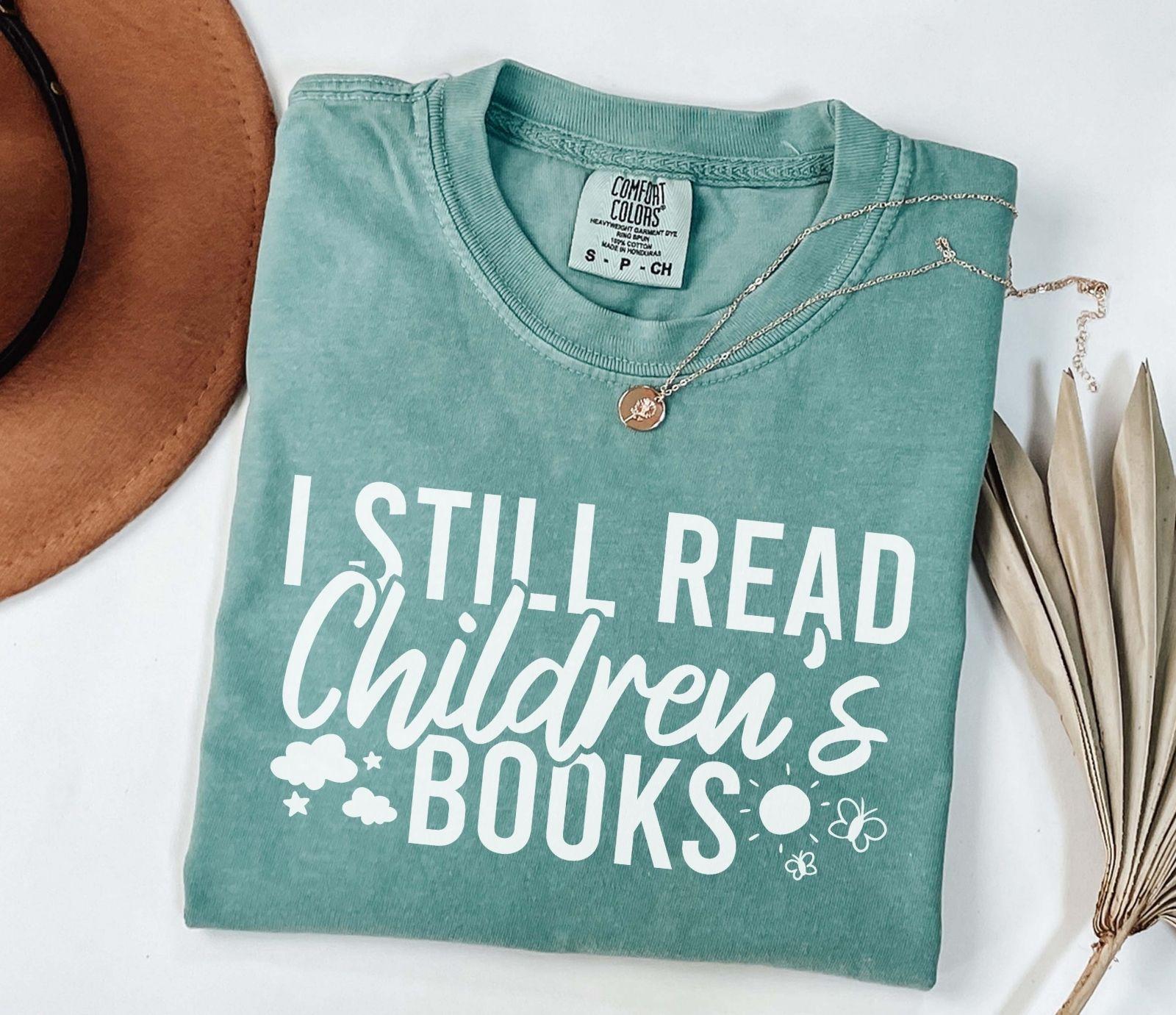 A comfort colors® shirt with the saying "I still read children's books"