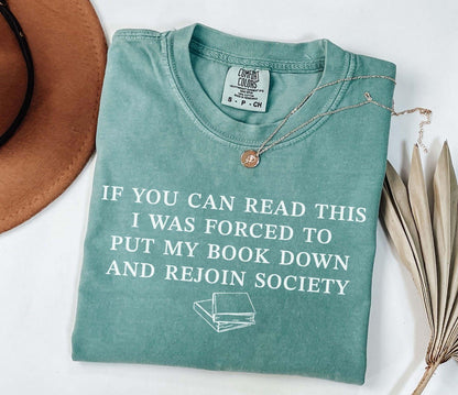 A comfort colors® shirt with the saying "If you can read this I was forced to put my book down and rejoin society"