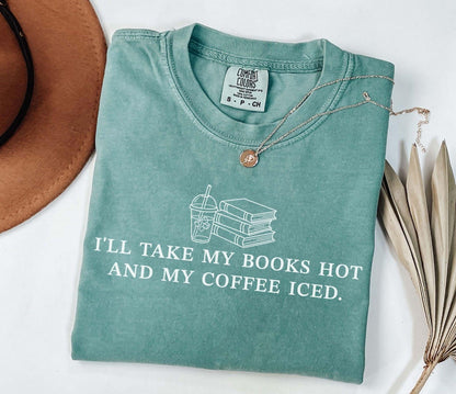A comfort colors® shirt with the saying "I'll take my book hot and my coffee iced"