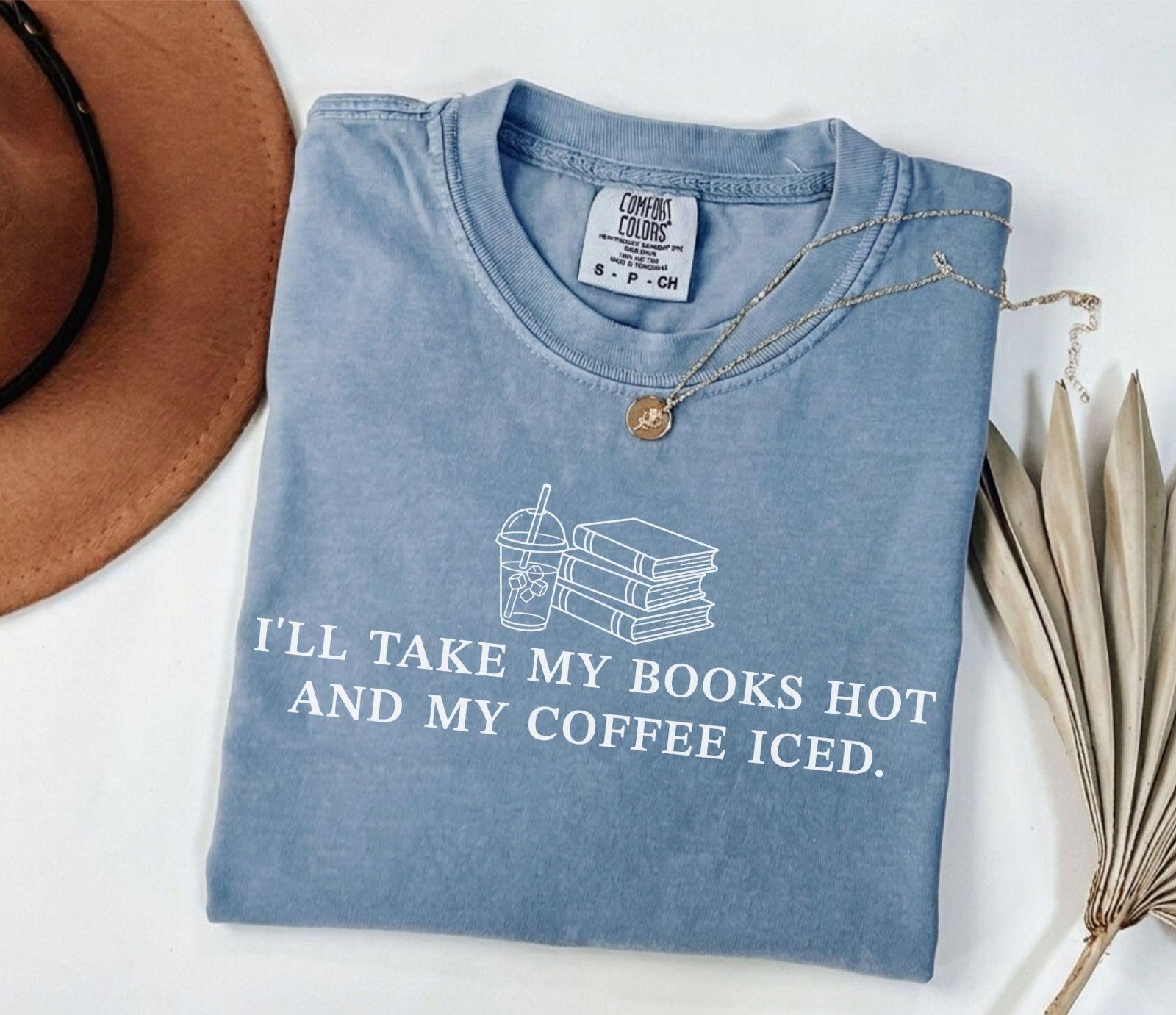 A comfort colors® shirt with the saying "I'll take my book hot and my coffee iced"
