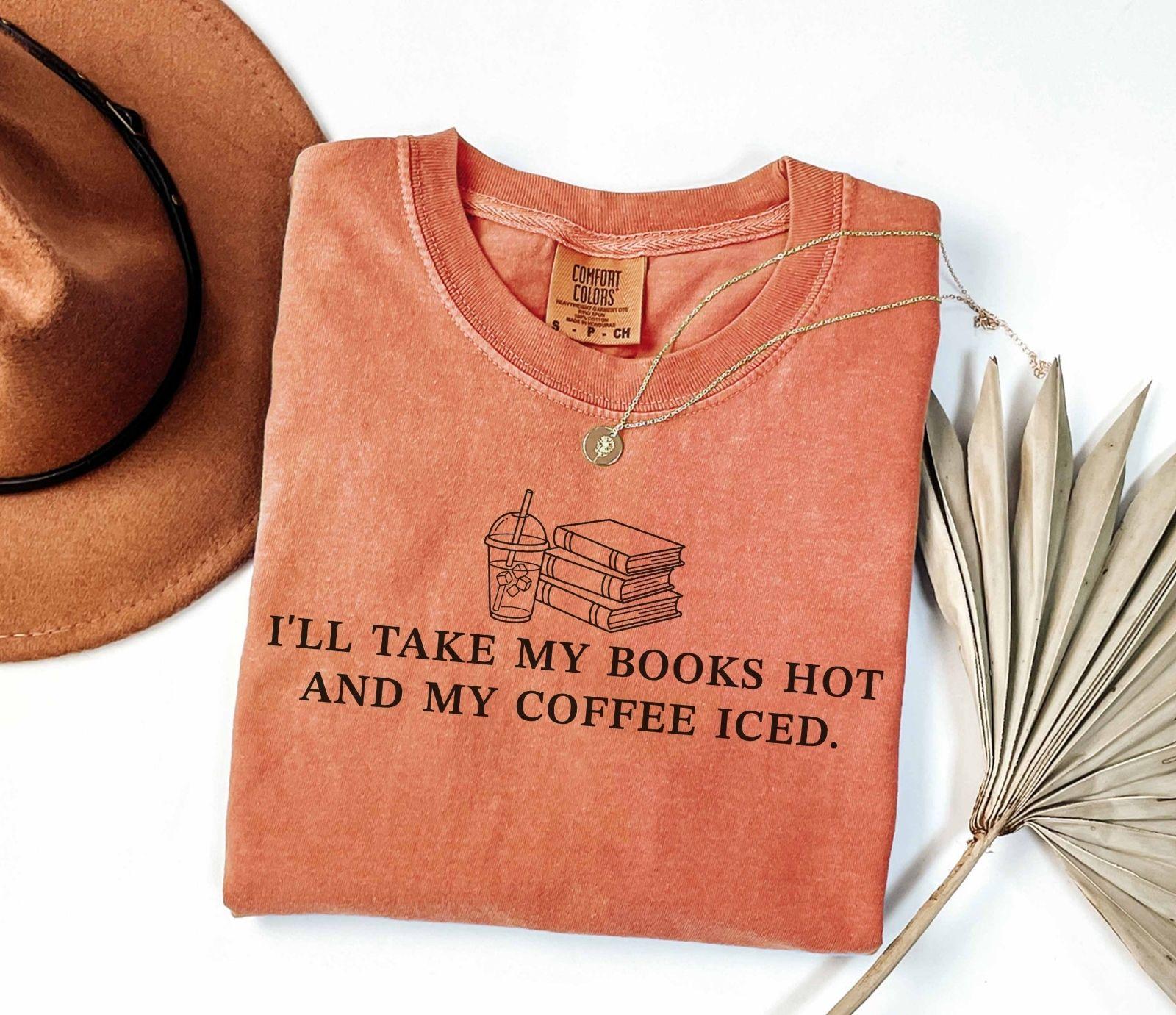 A comfort colors® shirt with the saying "I'll take my book hot and my coffee iced"