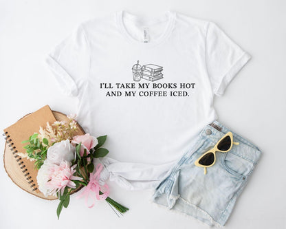 A bella canvas 3001 shirt with the saying "ill take my books hot and my coffee iced"