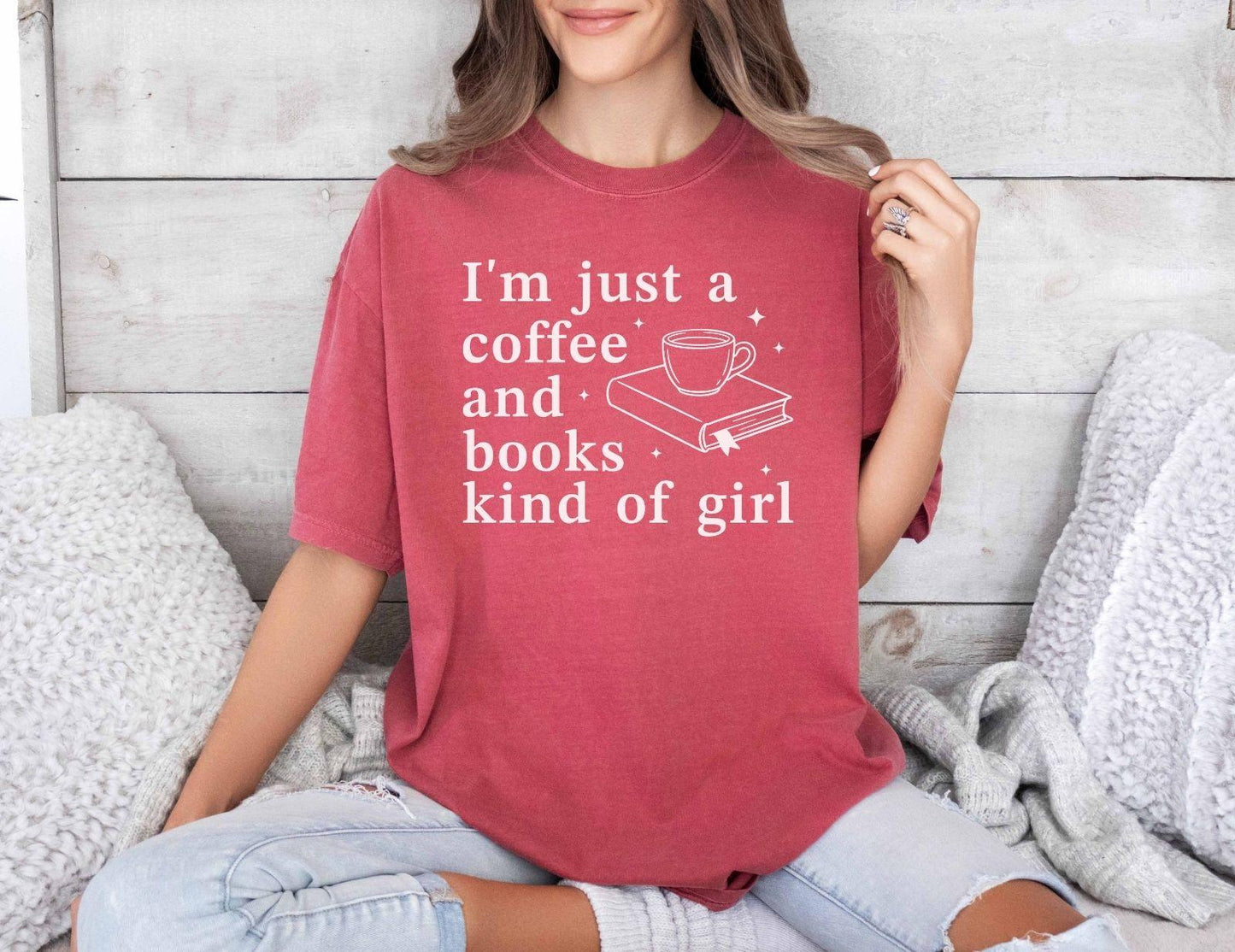 A comfort colors® shirt with the saying "I'm just a coffee and books kind of girl"