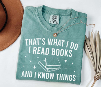 A comfort colors® shirt with the saying "That's what I do I read books and I know things"