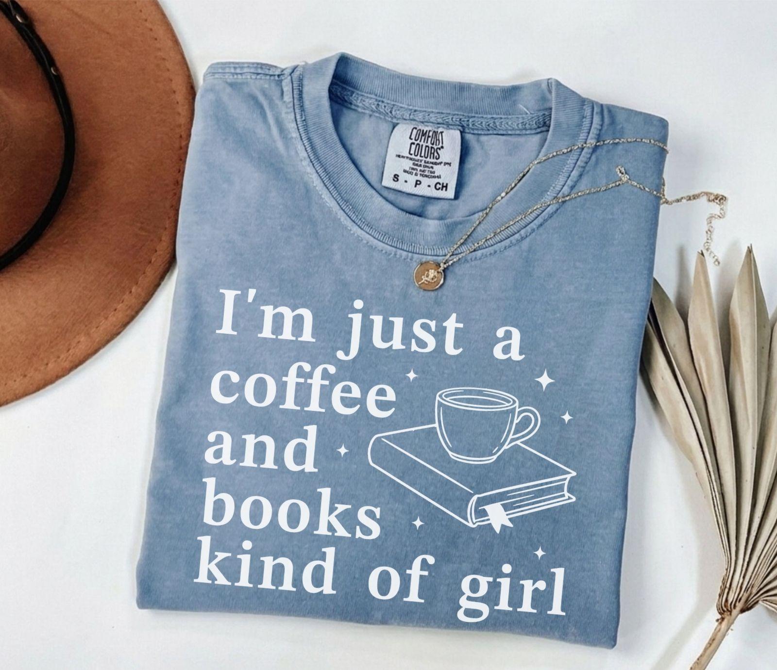 A comfort colors® shirt with the saying "I'm just a coffee and books kind of girl"
