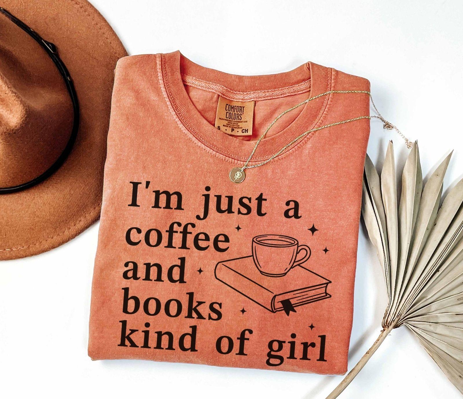 A comfort colors® shirt with the saying "I'm just a coffee and books kind of girl"