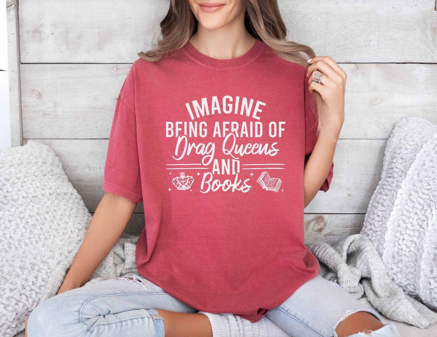 A comfort colors shirt with the saying "Imagine being afraid of drag queens and books"