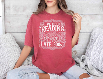 A comfort colors® shirt with the saying "I've Been Reading Since The Late 1900s"