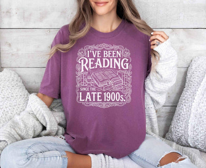 A comfort colors® shirt with the saying "I've Been Reading Since The Late 1900s"